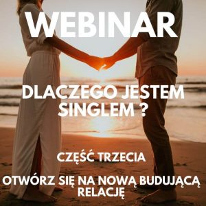 Dlaczego jestem singlem? Webinar #3 | Otwórz się na nową budującą relację