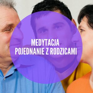Medytacja | Mama i Tata, Pojednanie z rodzicami